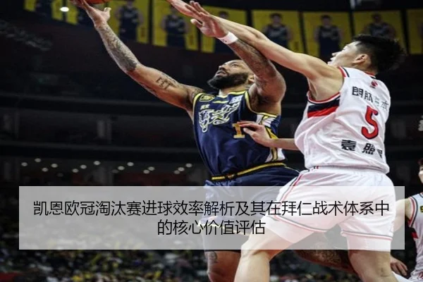 凯恩欧冠淘汰赛进球效率解析及其在拜仁战术体系中的核心价值评估